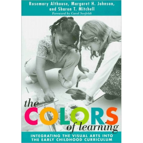 The Colors of Learning: Integrating the Visual Arts Into the Early Childhood Curriculum