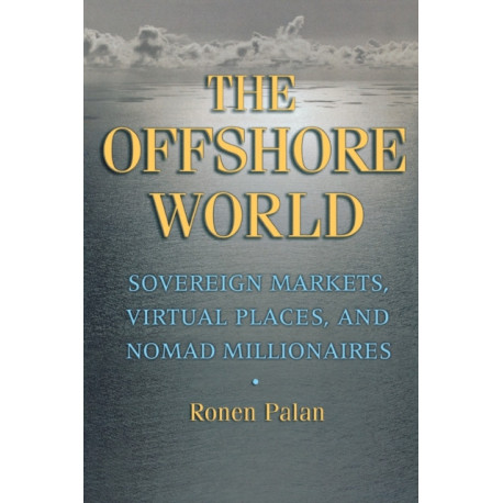 The Offshore World: Sovereign Markets, Virtual Places, and Nomad Millionaires