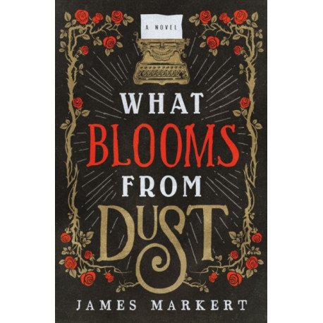 What Blooms from Dust: A Novel
