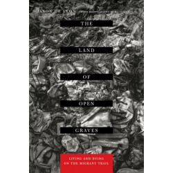 The Land of Open Graves: Living and Dying on the Migrant Trail