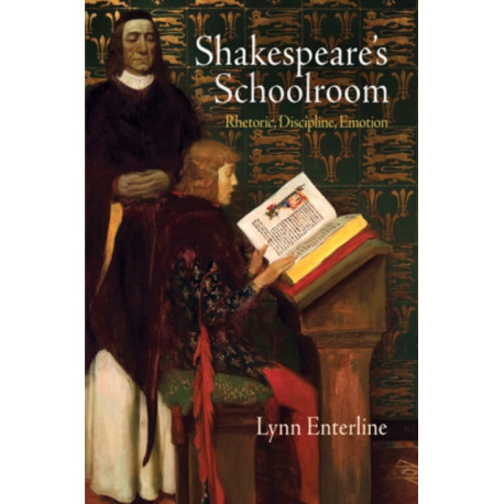 Shakespeare's Schoolroom: Rhetoric, Discipline, Emotion