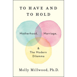 To Have and to Hold: Motherhood, Marriage, and the Modern Dilemma