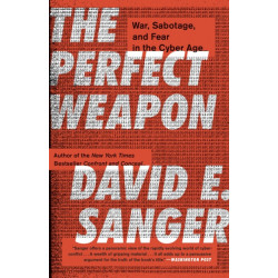 The Perfect Weapon: War, Sabotage, and Fear in the Cyber Age