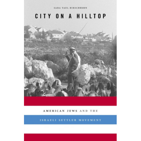 City on a Hilltop: American Jews and the Israeli Settler Movement