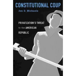 Constitutional Coup: Privatization’s Threat to the American Republic