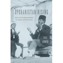 Afghanistan Rising: Islamic Law and Statecraft between the Ottoman and British Empires