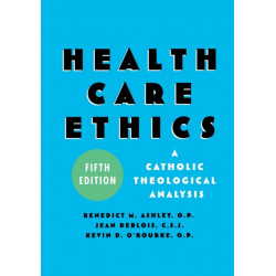 Health Care Ethics: A Catholic Theological Analysis, Fifth Edition