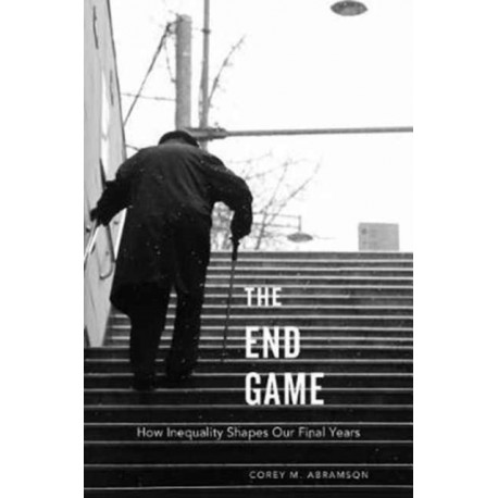 The End Game: How Inequality Shapes Our Final Years