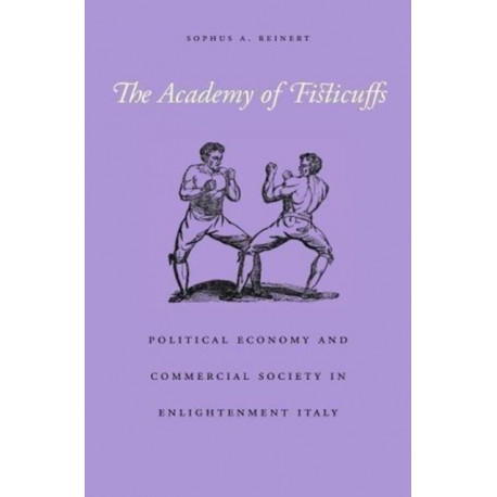 The Academy of Fisticuffs: Political Economy and Commercial Society in Enlightenment Italy