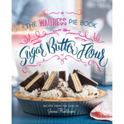 Sugar, Butter, Flour: The Waitress Pie Book