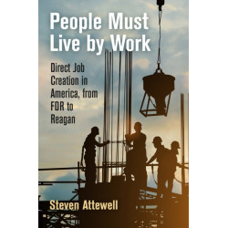 People Must Live by Work: Direct Job Creation in America, from FDR to Reagan