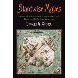 Slantwise Moves: Games, Literature, and Social Invention in Nineteenth-Century America