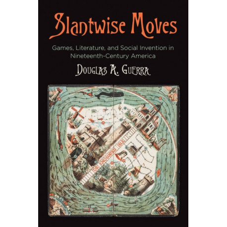 Slantwise Moves: Games, Literature, and Social Invention in Nineteenth-Century America