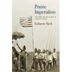Prairie Imperialists: The Indian Country Origins of American Empire