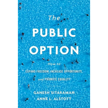The Public Option: How to Expand Freedom, Increase Opportunity, and Promote Equality
