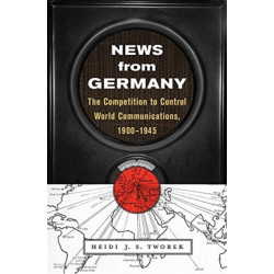 News from Germany: The Competition to Control World Communications, 1900–1945