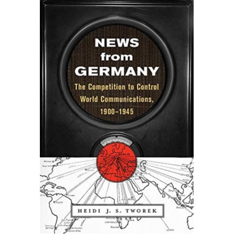 News from Germany: The Competition to Control World Communications, 1900–1945