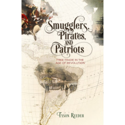Smugglers, Pirates, and Patriots: Free Trade in the Age of Revolution