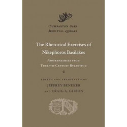 The Rhetorical Exercises of Nikephoros Basilakes: Progymnasmata from Twelfth-Century Byzantium