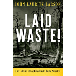 Laid Waste!: The Culture of Exploitation in Early America