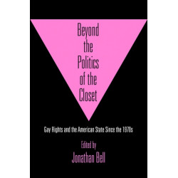 Beyond the Politics of the Closet: Gay Rights and the American State Since the 1970s