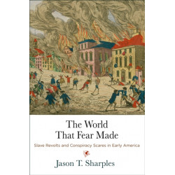 The World That Fear Made: Slave Revolts and Conspiracy Scares in Early America