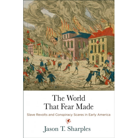 The World That Fear Made: Slave Revolts and Conspiracy Scares in Early America