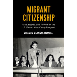 Migrant Citizenship: Race, Rights, and Reform in the U.S. Farm Labor Camp Program