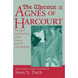 The Writings of Agnes of Harcourt: The Life of Isabelle of France and the Letter on Louis IX and Longchamp