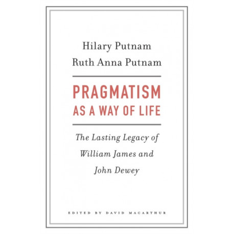 Pragmatism as a Way of Life: The Lasting Legacy of William James and John Dewey