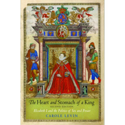 The Heart and Stomach of a King: Elizabeth I and the Politics of Sex and Power