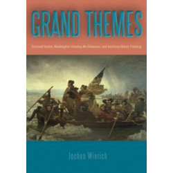 Grand Themes: Emanuel Leutze, Washington Crossing the Delaware, and American History Painting