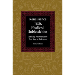 Renaissance Texts, Medieval Subjectivities: Rethinking Petrarchan Desire from Wyatt to Shakespeare