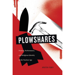 Plowshares: Protest, Performance, and Religious Identity in the Nuclear Age