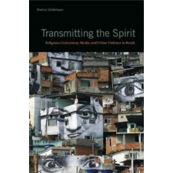 Transmitting the Spirit: Religious Conversion, Media, and Urban Violence in Brazil
