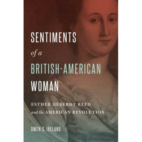 Sentiments of a British-American Woman: Esther DeBerdt Reed and the American Revolution