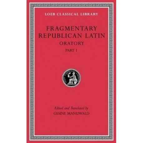 Fragmentary Republican Latin, Volume III: Oratory, Part 1