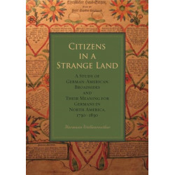 Citizens in a Strange Land: A Study of German-American Broadsides and Their Meaning for Germans in North America, 1730–1830