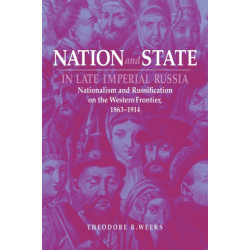 Nation and State in Late Imperial Russia: Nationalism and Russification on the Western Frontier, 1863–1914