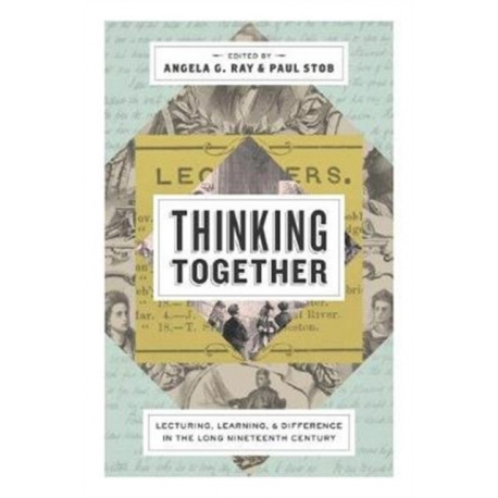 Thinking Together: Lecturing, Learning, and Difference in the Long Nineteenth Century