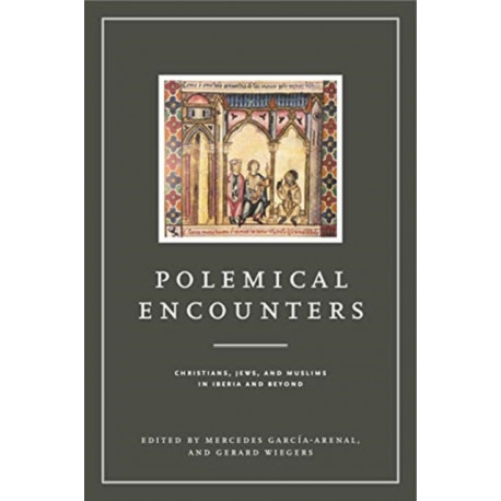Polemical Encounters: Christians, Jews, and Muslims in Iberia and Beyond