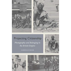 Projecting Citizenship: Photography and Belonging in the British Empire