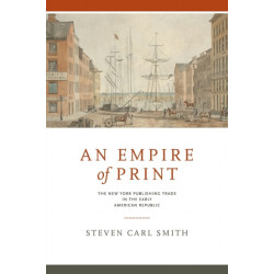 An Empire of Print: The New York Publishing Trade in the Early American Republic