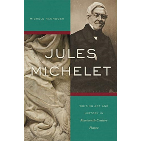 Jules Michelet: Writing Art and History in Nineteenth-Century France