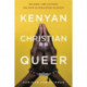 Kenyan, Christian, Queer: Religion, LGBT Activism, and Arts of Resistance in Africa