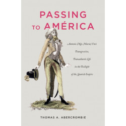 Passing to America: Antonio (Nee Maria) Yta’s Transgressive, Transatlantic Life in the Twilight of the Spanish Empire