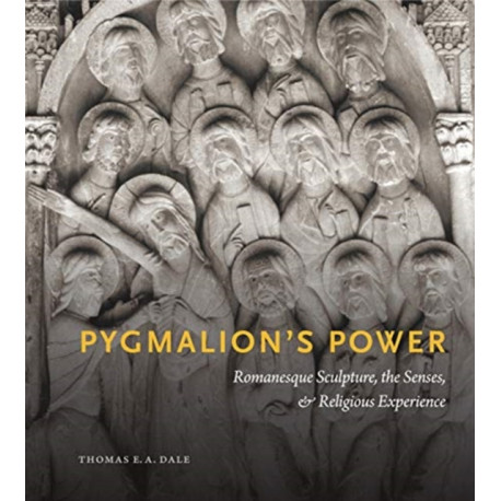 Pygmalion’s Power: Romanesque Sculpture, the Senses, and Religious Experience