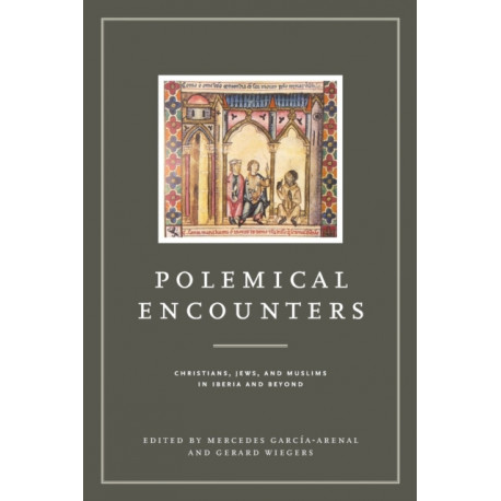 Polemical Encounters: Christians, Jews, and Muslims in Iberia and Beyond