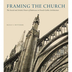 Framing the Church: The Social and Artistic Power of Buttresses in French Gothic Architecture