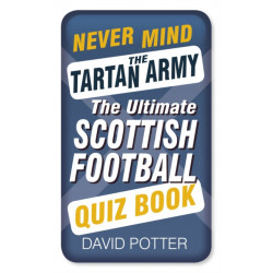 Never Mind the Tartan Army: The Ultimate Scottish Football Quiz Book